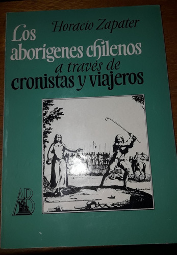 Los Aborigenes Chilenos A Traves De Cronistas Y Viajeros