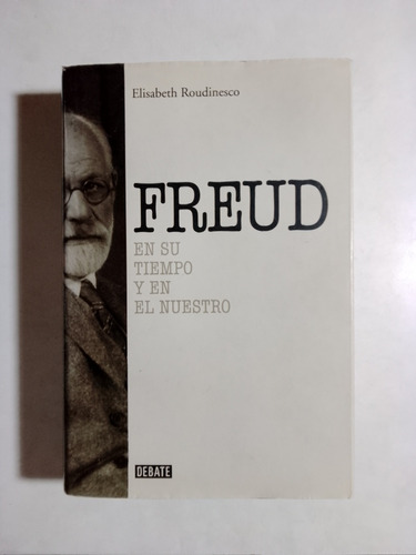 Elisabeth Roudinesco - Freud En Su Tiempo Y En El Nuestro