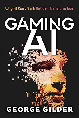 Book : Gaming Ai Why Ai Cant Think But Can Transform Jobs -