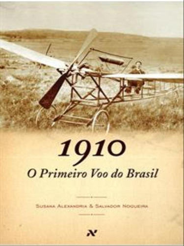 O Primeiro Voo Do Brasil, 1910, De Nogueira, Salvador / Alexandria, Susana. Editora Aleph, Capa Mole, Edição 1ª Edição - 2013 Em Português