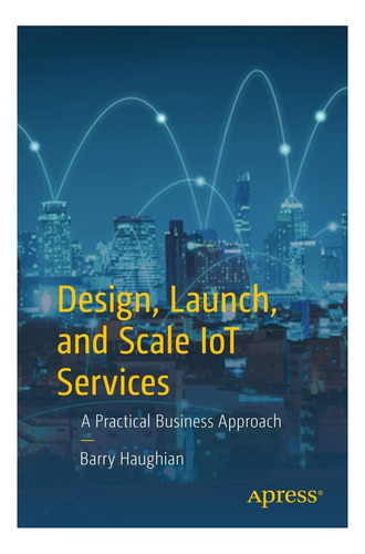 Libro: Diseñe, Lance Y Escale Los Servicios De Iot: Una Prác