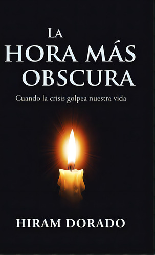 La Hora Mãâ¡s Obscura: Cuando La Crisis Golpea Nuestra Vida, De Dorado, Hiram. Editorial Palibrio, Tapa Dura En Español