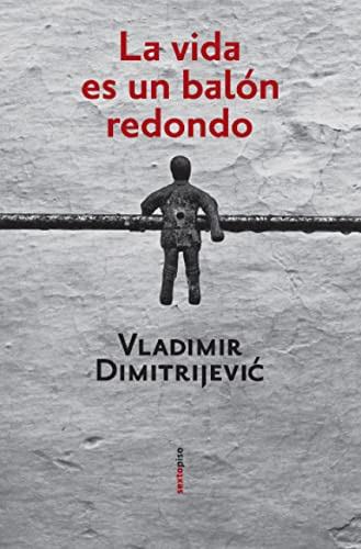 Vida Es Un Balon Redondo La - Dimitrijevic Vladimir