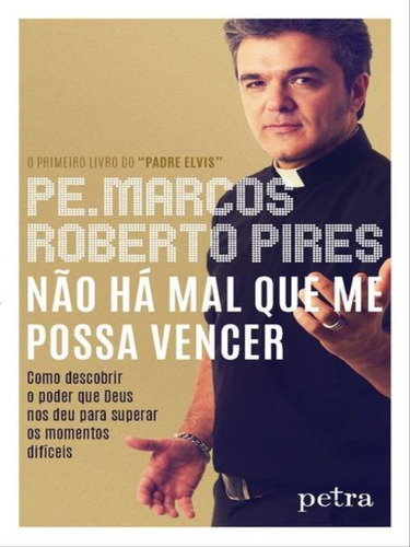 Não Há Mal Que Me Possa Vencer: Como Descobrir O Poder Que Deus Nos Deu Para Superar Os Momentos Difíceis, De Pires, Marcos Roberto, Pe.., Vol. 1. Editorial Petra - Nf, Capa Mole Em Português