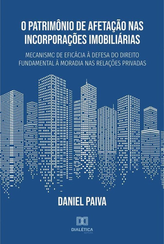 O Patrimônio De Afetação Nas Incorporações Imobiliárias, De Daniel Paiva. Editorial Dialética, Tapa Blanda En Portugués, 2021