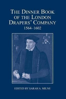 The Dinner Book Of The London Drapers' Company, 1564-1602...