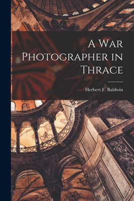 Libro A War Photographer In Thrace - Baldwin, Herbert F.