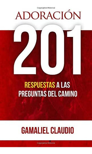 Libro: Adoración 201: Respuestas A Las Preguntas Del Camino 