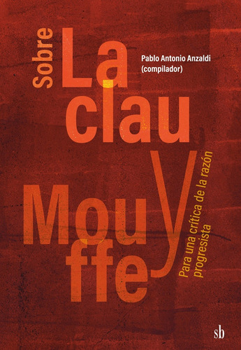 Sobre Laclau Y Mouffe: Para Una Crítica De La Razón Progresista, De Anzaldi Pablo Antonio. N/a, Vol. Volumen Unico. Editorial Sb Editorial, Tapa Blanda, Edición 1 En Español