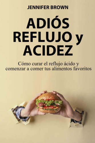 Libro:adiós Reflujo Y Acidez: Cómo Curar El Reflujo Ácido Y