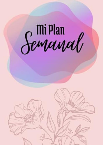 Libro: Mi Plan Semanal: Agenda Semanal Para Anotar Las Cosas