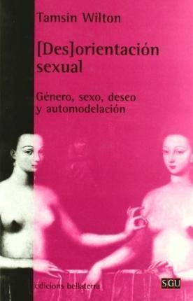 Orientacion Sexual : Genero, Sexo, Deseo Y Automodelacion -