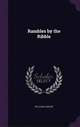 Rambles By The Ribble, De Dobson, William. Editorial Palala Pr, Tapa Dura En Inglés