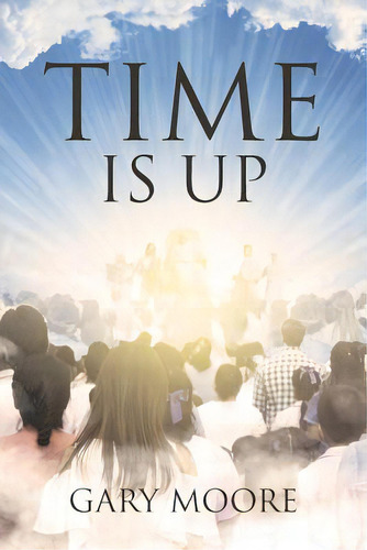 Time Is Up, De Moore, Gary. Editorial Christian Faith Pub Inc, Tapa Blanda En Inglés