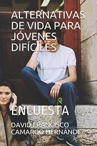 Alternativas De Vida Para Jovenes Dificiles: Encuesta