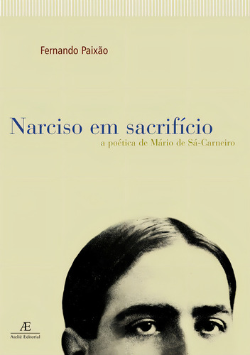 Narciso em Sacrifício: A Poética de Mário de Sá-Carneiro, de Paixão, Fernando. Editorial Ateliê Editorial Ltda - EPP, capa mole em português, 2003