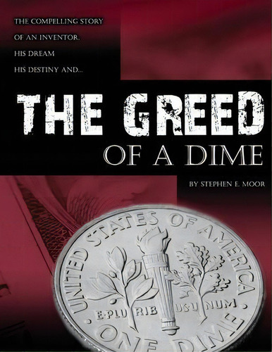 The Greed Of A Dime : The Compelling Story Of An Inventor, His Dream His Destiny, De Stephen E Moor. Editorial World Class Inventors, Tapa Blanda En Inglés