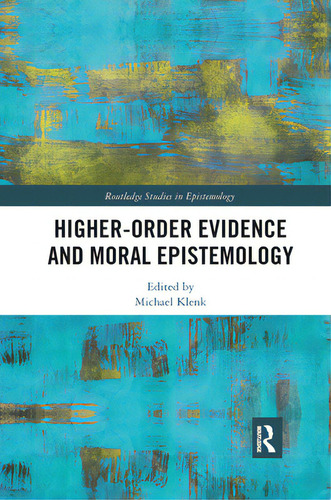 Higher-order Evidence And Moral Epistemology, De Klenk, Michael. Routledge Studies In Epistemology, Vol. 1. Editorial Routledge, Tapa Blanda En Inglés