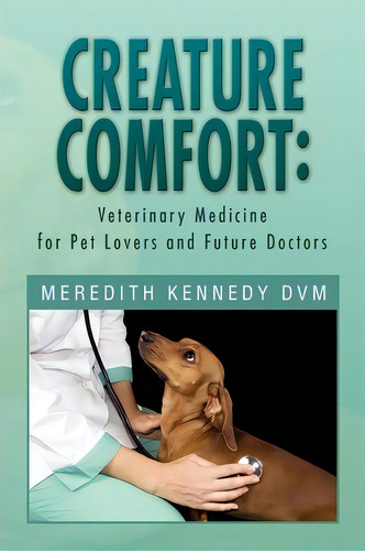 Creature Comfort, De Meredith Kennedy Dvm. Editorial Xlibris Corporation, Tapa Blanda En Inglés