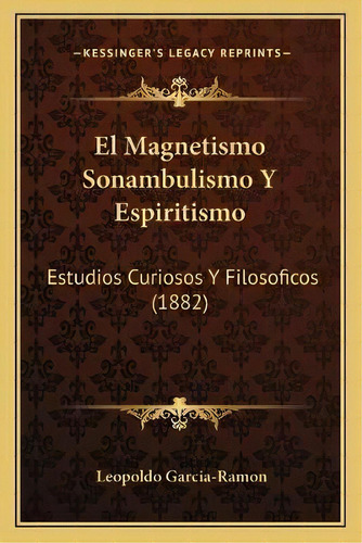 El Magnetismo Sonambulismo Y Espiritismo : Estudios Curiosos Y Filosoficos (1882), De Leopoldo Garcia-ramon. En Español