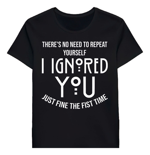 Remera Theres No Need To Repeat Yourself I Ignored T Fin0600