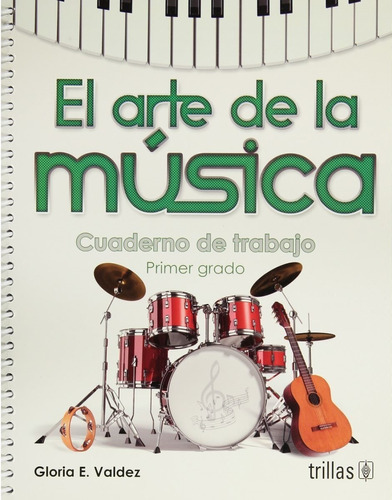 El Arte De La Música Cuaderno De Trabajo Primer Grado, De Valdez, Gloria E.., Vol. 1. Editorial Trillas, Tapa Blanda, Edición 1a En Español, 2013