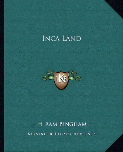 Inca Land, De Bingham, Hiram, Jr.. Editorial Kessinger Pub Llc, Tapa Blanda En Inglés