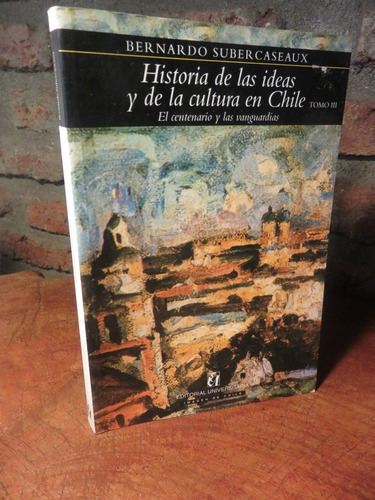 Historia Ideas Cultura Vanguardias Chile Subercaseaux Fotos