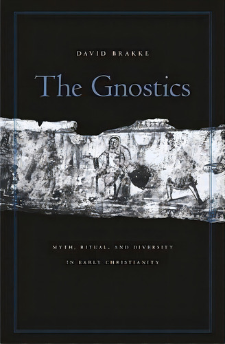 The Gnostics : Myth, Ritual, And Diversity In Early Christianity, De David Brakke. Editorial Harvard University Press, Tapa Blanda En Inglés