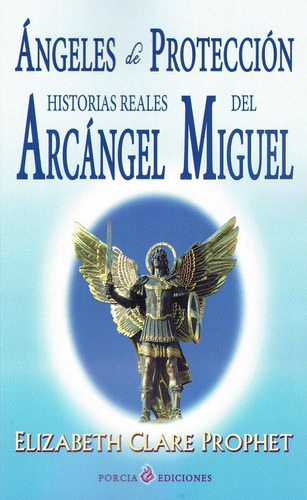Ángeles de Protección: Historias Reales del Arcángel Miguel, de Clare Prophet, Elizabeth. Editorial Porcia Ediciones en español, 2020