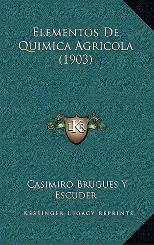 Elementos De Quimica Agricola (1903), De Casimiro Brugues Y Escuder. Editorial Kessinger Publishing, Tapa Blanda En Español