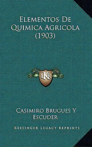 Elementos De Quimica Agricola (1903), De Casimiro Brugues Y Escuder. Editorial Kessinger Publishing, Tapa Blanda En Español