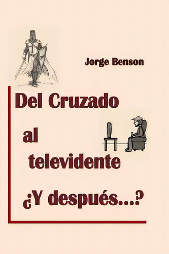 Del Cruzado Al Televidente, Y Despues?, De Benson, Jorge. Editorial Createspace, Tapa Blanda En Español