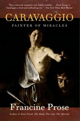 Caravaggio : Painter Of Miracles, De Francine Prose. Editorial Harpercollins Publishers Inc, Tapa Blanda En Inglés