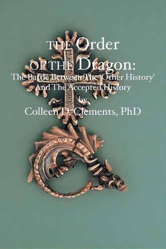 The Order Of The Dragon : : The Battle Between The Other History And The Accepted History, De Colleen D Clements. Editorial Booksurge Publishing, Tapa Blanda En Inglés