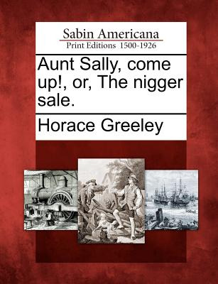 Libro Aunt Sally, Come Up!, Or, The Nigger Sale. - Greele...