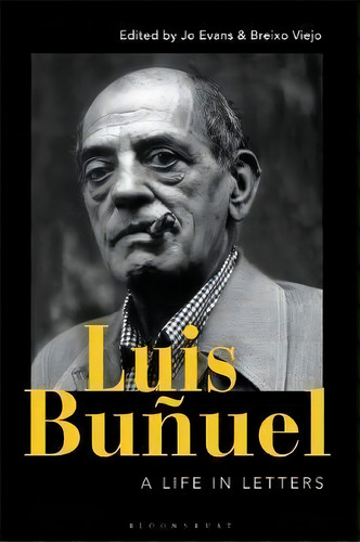 Luis Bunuel : A Life In Letters, De Jo Evans. Editorial Bloomsbury Publishing Plc, Tapa Dura En Inglés