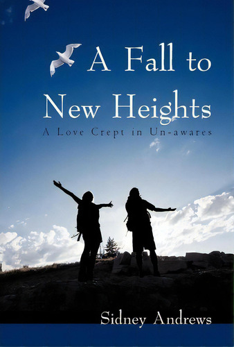 A Fall To New Heights, De Sidney Andrews. Editorial Iuniverse, Tapa Dura En Inglés