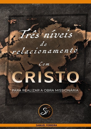 Três Níveis De Relacionamento Com Cristo Para Realizar A Obra Missionária, De Samuel Carvalho Ferreira. Série Não Aplicável, Vol. 1. Editora Clube De Autores, Capa Mole, Edição 1 Em Português, 2019