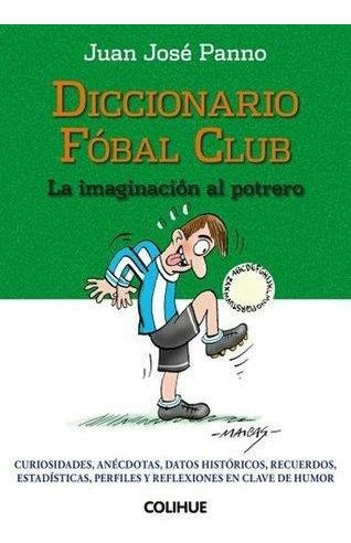 Diccionario Fobal Club- La Imaginacion Al Potrero - Panno, J