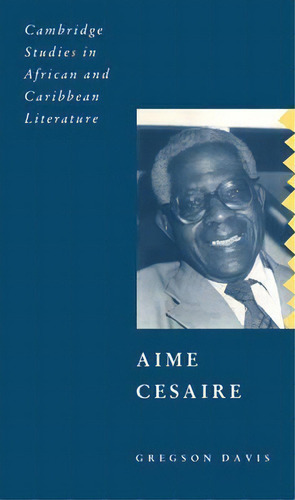 Cambridge Studies In African And Caribbean Literature: Aime Cesaire Series Number 5, De Gregson Davis. Editorial Cambridge University Press, Tapa Blanda En Inglés
