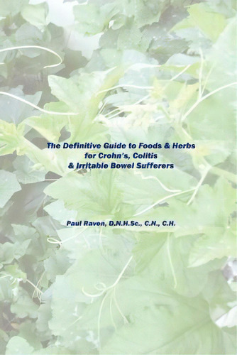 The Definitive Guide To Foods & Herbs For Crohn's, Colitis & Irritable Bowel Sufferers, De Raven, Paul. Editorial Lulu Pr, Tapa Blanda En Inglés