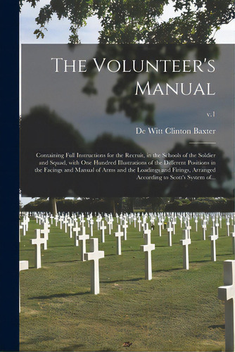 The Volunteer's Manual: Containing Full Instructions For The Recruit, In The Schools Of The Soldi..., De Baxter, De Witt Clinton D. 1881. Editorial Legare Street Pr, Tapa Blanda En Inglés