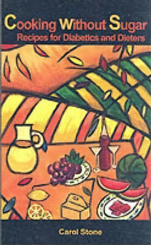 Cooking Without Sugar, De Carol Stone. Editorial Iuniverse, Tapa Blanda En Inglés