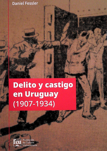Delito Y Castigo En El Uruguay 1907-1934 - Fessler, Daniel