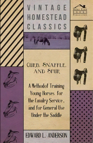 Curb, Snaffle, And Spur - A Method Of Training Young Horses For The Cavalry Service, And For Gene..., De Edward Lowell Anderson. Editorial Read Books, Tapa Blanda En Inglés