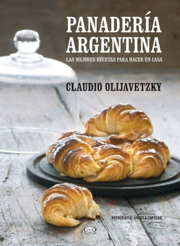 Libro Panaderia Argentina - Claudio Olijavetzky - Las Mejores Recetas Para Hacer En Casa, De Olijavetzky, Claudio. Editorial V&r, Tapa Blanda, Edición 2020 En Español, 2020