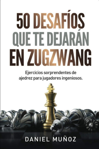 Libro: 50 Desafíos Que Te Dejarán En Zugzwang: Ejercicios De