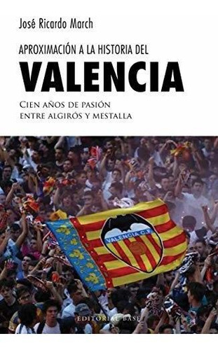 Aproximación A La Historia Del Valencia: Cien Años De Pasión