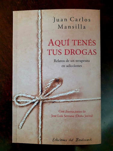 Aquí Tenes Tus Drogas. Relatos De Un Terapeuta En Adicciones